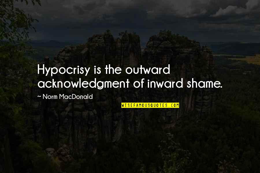 Collecting Cash Quotes By Norm MacDonald: Hypocrisy is the outward acknowledgment of inward shame.