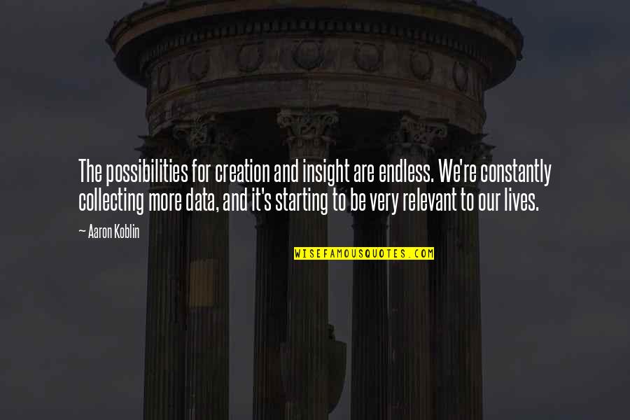 Collecting Data Quotes By Aaron Koblin: The possibilities for creation and insight are endless.