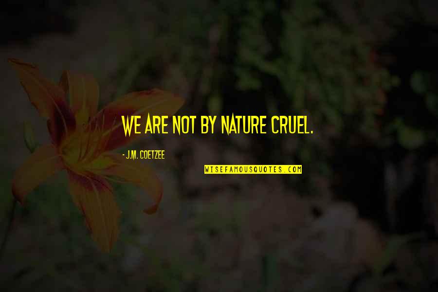 Collecting Data Quotes By J.M. Coetzee: We are not by nature cruel.