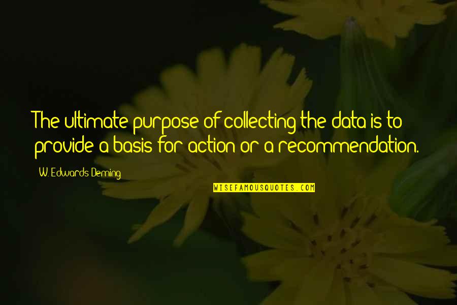 Collecting Data Quotes By W. Edwards Deming: The ultimate purpose of collecting the data is