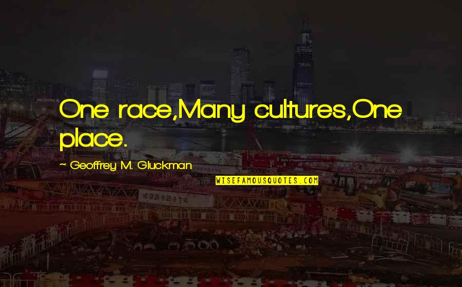 Collecting Items Quotes By Geoffrey M. Gluckman: One race,Many cultures,One place.