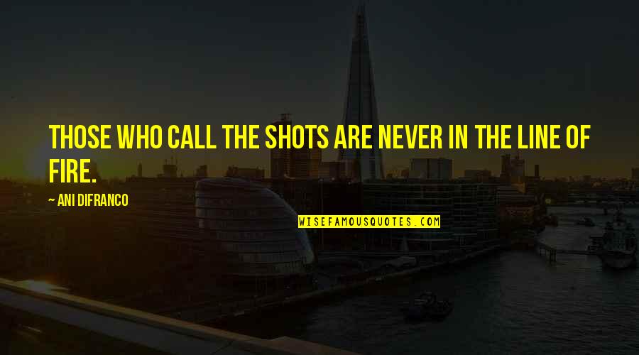 Collecting Money Quotes By Ani DiFranco: Those who call the shots are never in Collecting Money Quotes By Ani DiFranco: Those who call the shots are never in