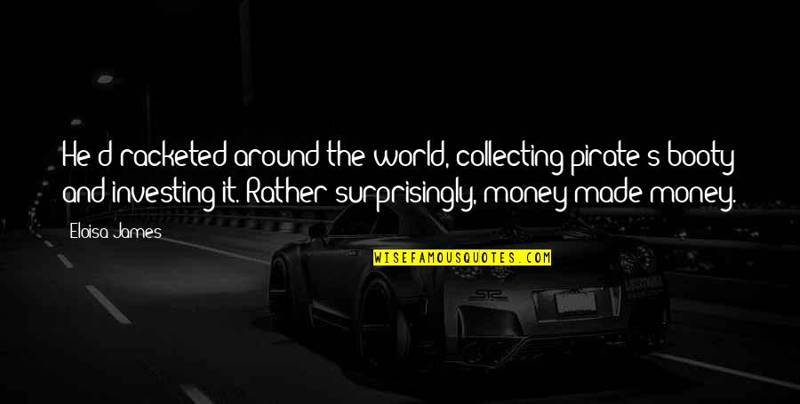 Collecting Money Quotes By Eloisa James: He'd racketed around the world, collecting pirate's booty Collecting Money Quotes By Eloisa James: He'd racketed around the world, collecting pirate's booty