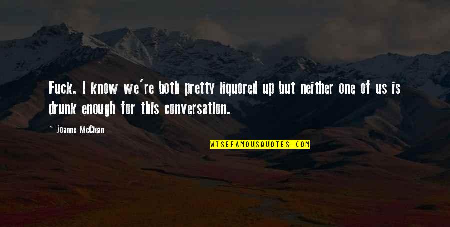 Collecting Money Quotes By Joanne McClean: Fuck. I know we're both pretty liquored up Collecting Money Quotes By Joanne McClean: Fuck. I know we're both pretty liquored up