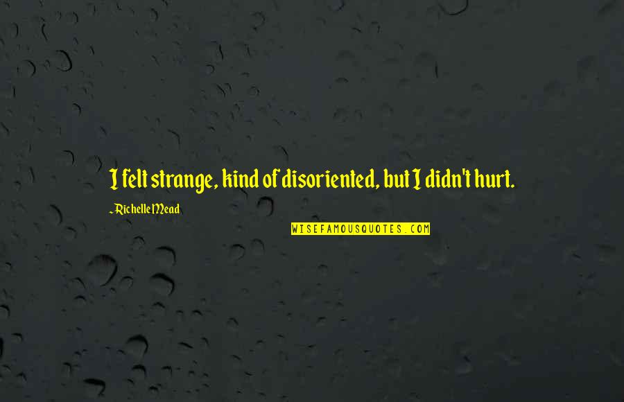 Collecting Money Quotes By Richelle Mead: I felt strange, kind of disoriented, but I Collecting Money Quotes By Richelle Mead: I felt strange, kind of disoriented, but I
