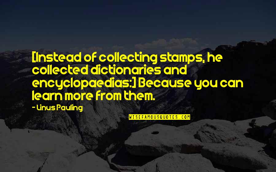 Collecting Of Stamps Quotes By Linus Pauling: [Instead of collecting stamps, he collected dictionaries and