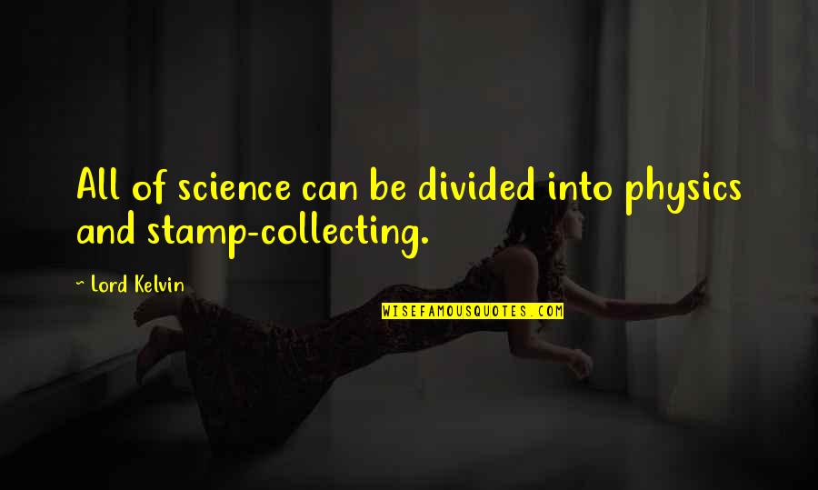 Collecting Of Stamps Quotes By Lord Kelvin: All of science can be divided into physics