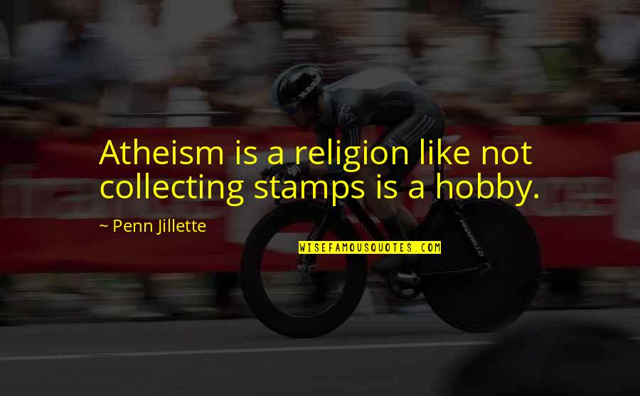Collecting Of Stamps Quotes By Penn Jillette: Atheism is a religion like not collecting stamps