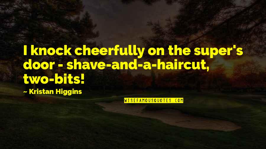Collecting Pebbles Quotes By Kristan Higgins: I knock cheerfully on the super's door -
