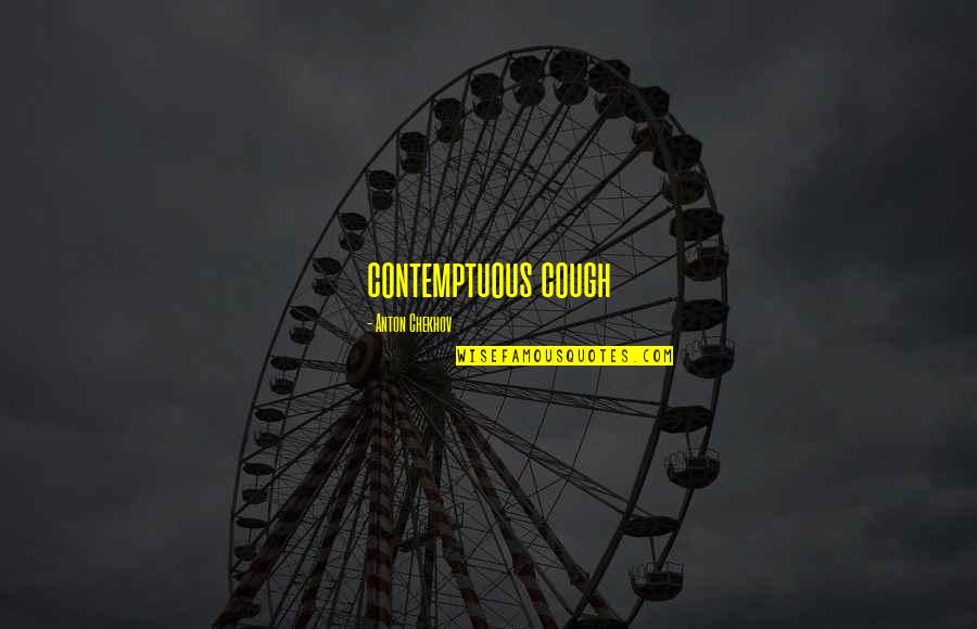 Collecting Thoughts Quotes By Anton Chekhov: contemptuous cough