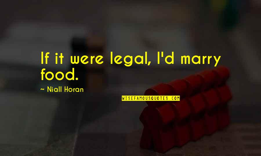 Collection Agency Motivational Quotes By Niall Horan: If it were legal, I'd marry food.