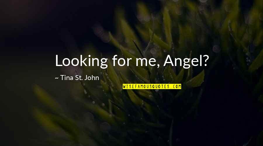 Collection Important Quotes By Tina St. John: Looking for me, Angel?