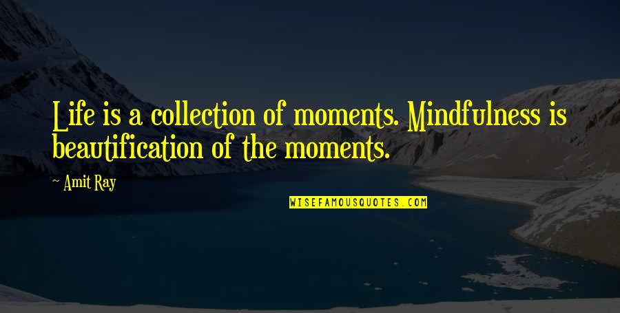 Collection Of Moments Quotes By Amit Ray: Life is a collection of moments. Mindfulness is