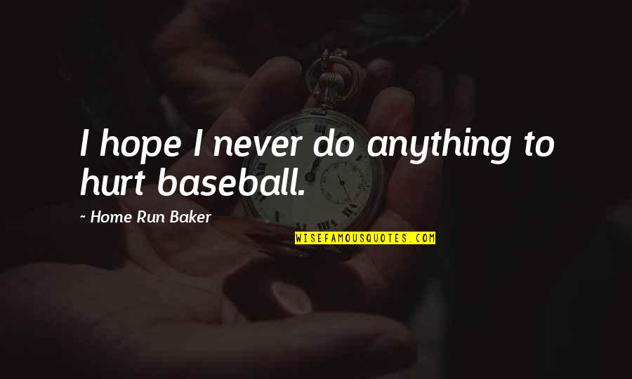 Collection Of Moments Quotes By Home Run Baker: I hope I never do anything to hurt