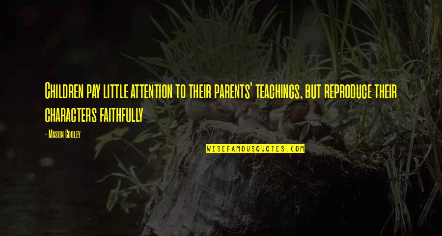Collection Of Proverbs Quotes By Mason Cooley: Children pay little attention to their parents' teachings,