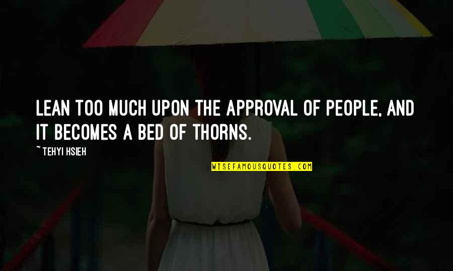 Collection Of Proverbs Quotes By Tehyi Hsieh: Lean too much upon the approval of people,