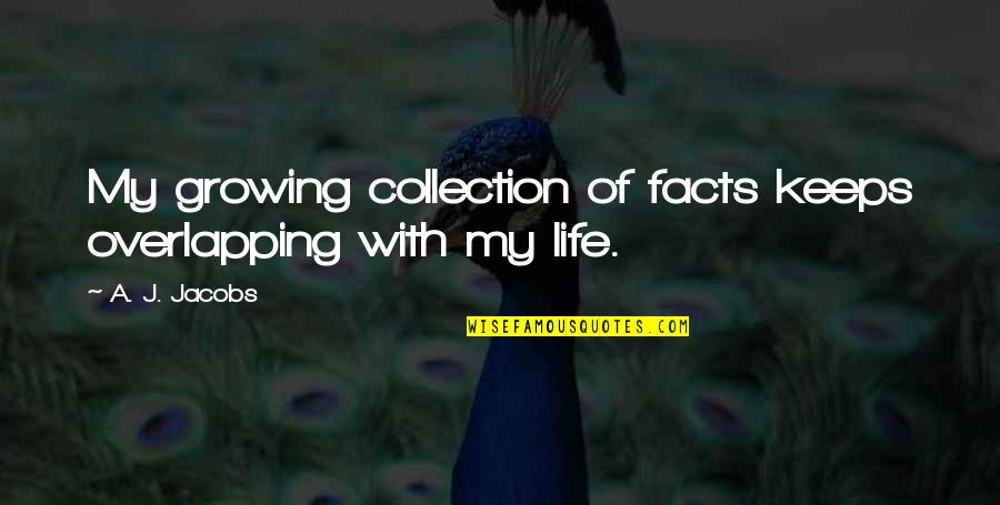Collection Quotes By A. J. Jacobs: My growing collection of facts keeps overlapping with