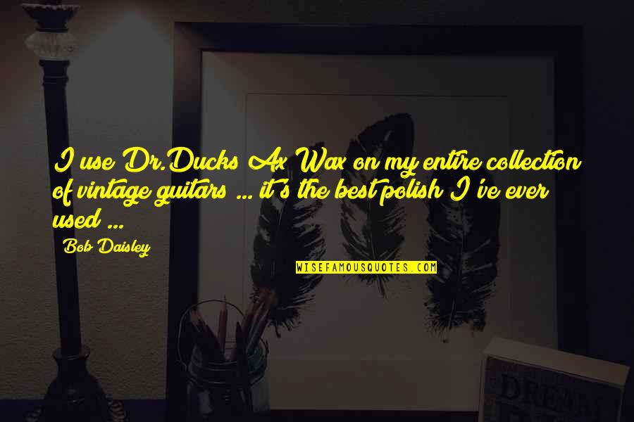 Collection Quotes By Bob Daisley: I use Dr.Ducks Ax Wax on my entire