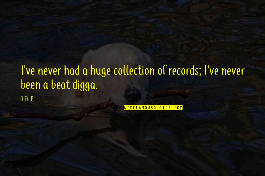 Collection Quotes By El-P: I've never had a huge collection of records;