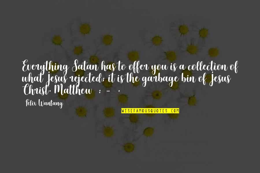 Collection Quotes By Felix Wantang: Everything Satan has to offer you is a