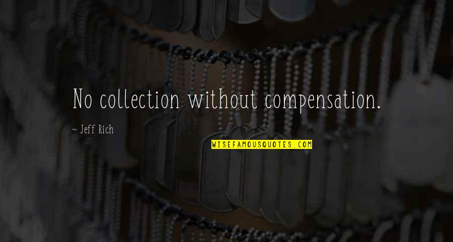 Collection Quotes By Jeff Rich: No collection without compensation.