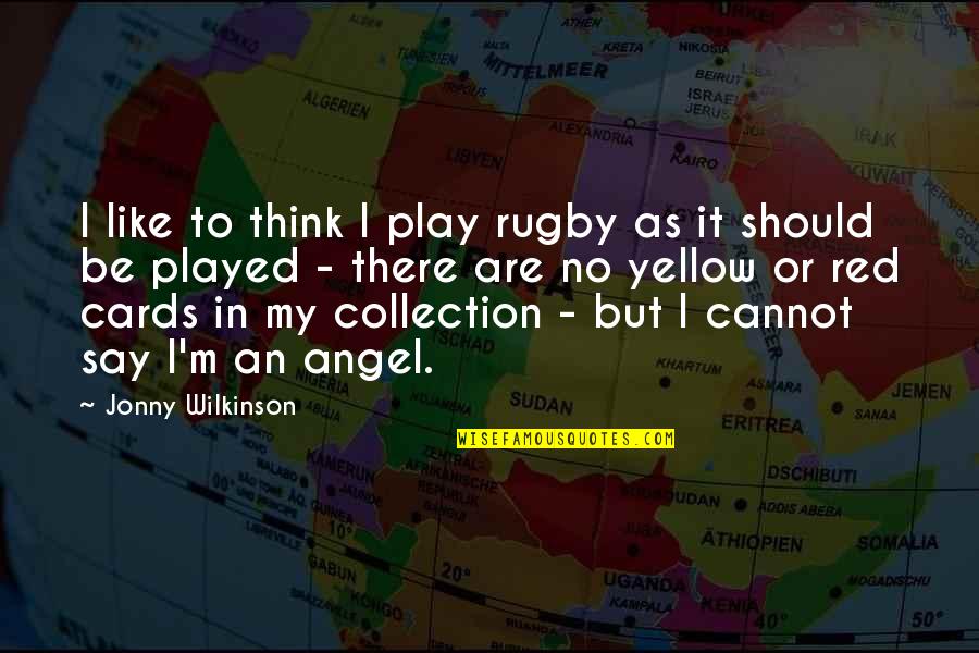 Collection Quotes By Jonny Wilkinson: I like to think I play rugby as