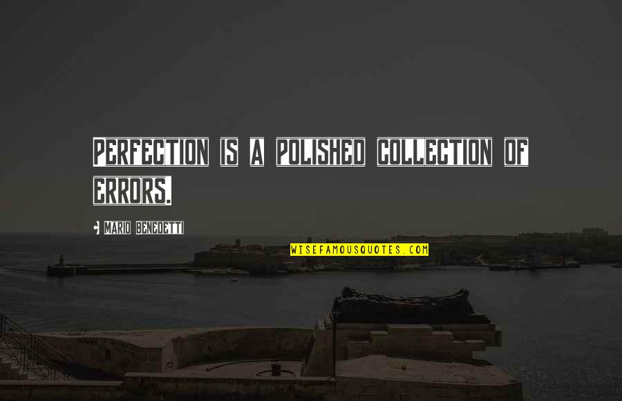 Collection Quotes By Mario Benedetti: Perfection is a polished collection of errors.