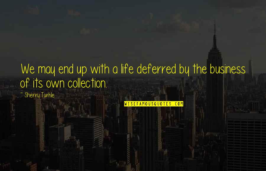 Collection Quotes By Sherry Turkle: We may end up with a life deferred
