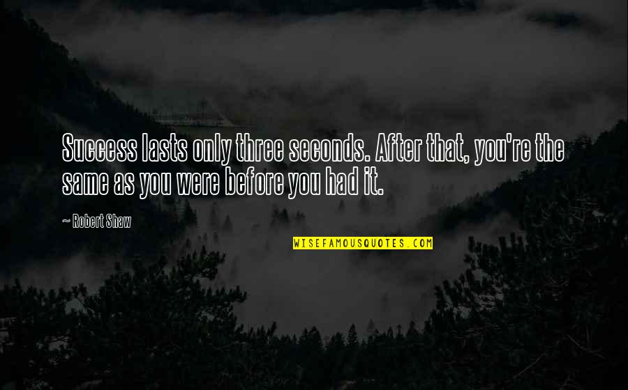Collectiva Joalharia Quotes By Robert Shaw: Success lasts only three seconds. After that, you're Collectiva Joalharia Quotes By Robert Shaw: Success lasts only three seconds. After that, you're