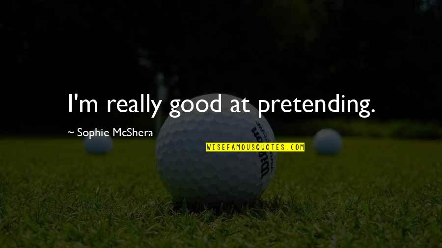 Collective Amnesia Quotes By Sophie McShera: I'm really good at pretending. Collective Amnesia Quotes By Sophie McShera: I'm really good at pretending.
