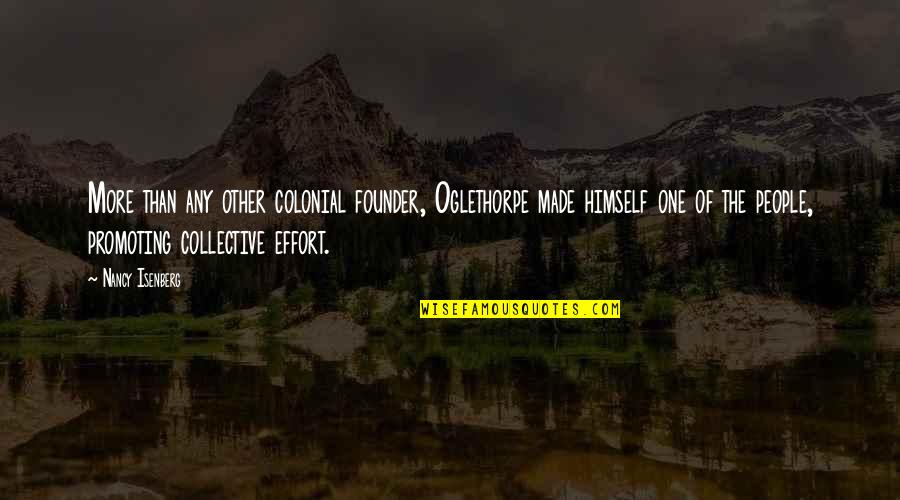 Collective Effort Quotes By Nancy Isenberg: More than any other colonial founder, Oglethorpe made