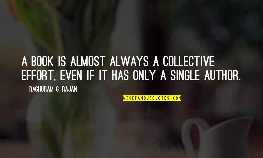 Collective Effort Quotes By Raghuram G. Rajan: A book is almost always a collective effort,