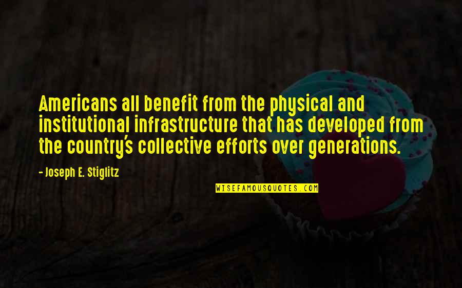 Collective Efforts Quotes By Joseph E. Stiglitz: Americans all benefit from the physical and institutional Collective Efforts Quotes By Joseph E. Stiglitz: Americans all benefit from the physical and institutional
