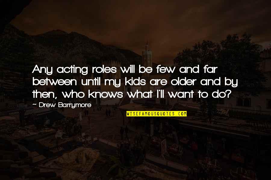 Collective Ego Quotes By Drew Barrymore: Any acting roles will be few and far Collective Ego Quotes By Drew Barrymore: Any acting roles will be few and far