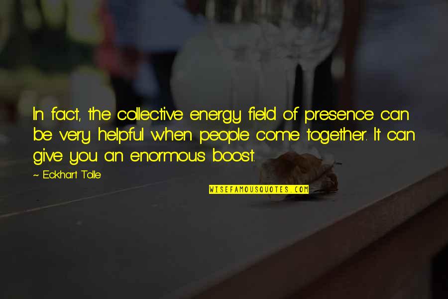 Collective Energy Quotes By Eckhart Tolle: In fact, the collective energy field of presence