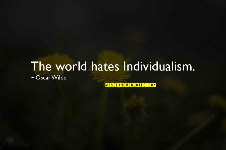 Collective Faith Quotes By Oscar Wilde: The world hates Individualism.