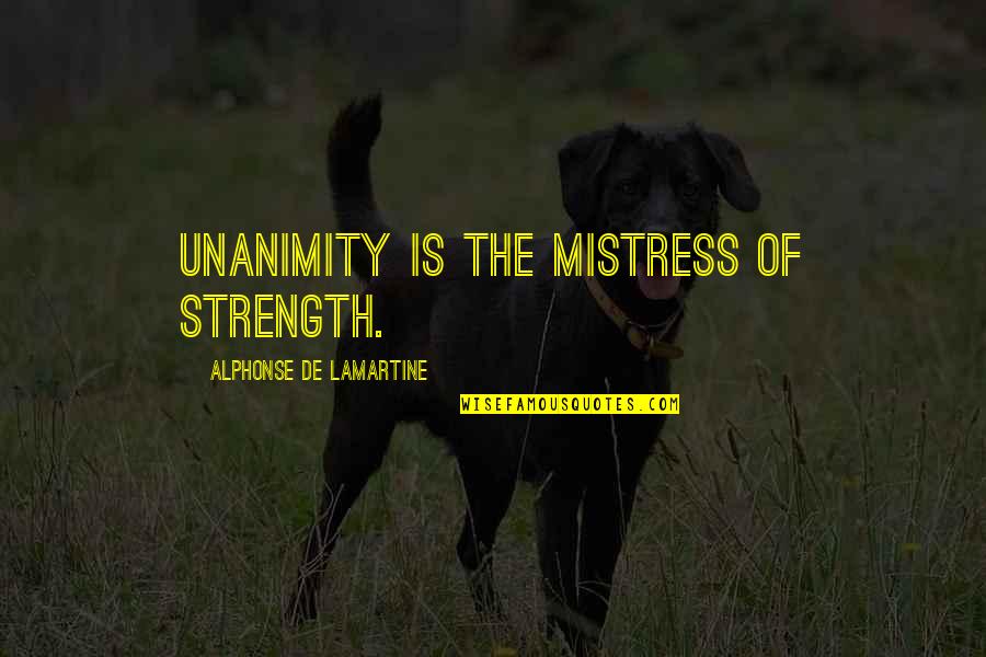 Collective Guilt Quotes By Alphonse De Lamartine: Unanimity is the mistress of strength.