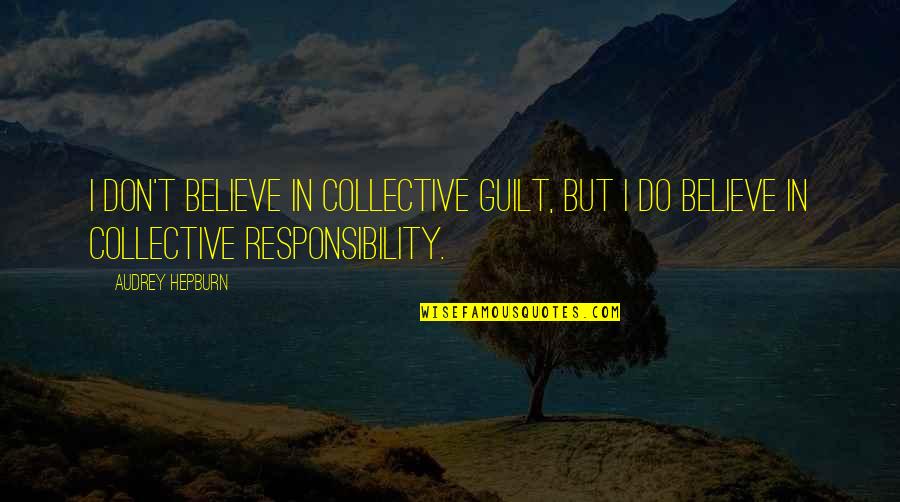 Collective Guilt Quotes By Audrey Hepburn: I don't believe in collective guilt, but I