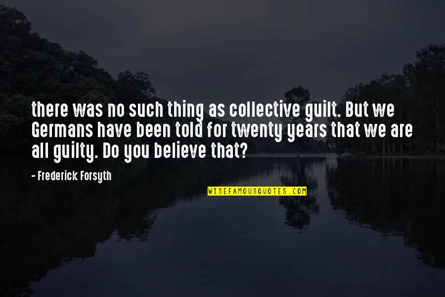 Collective Guilt Quotes By Frederick Forsyth: there was no such thing as collective guilt.