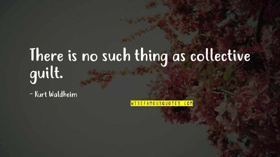 Collective Guilt Quotes By Kurt Waldheim: There is no such thing as collective guilt.