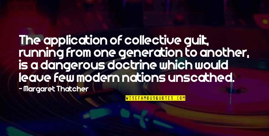 Collective Guilt Quotes By Margaret Thatcher: The application of collective guilt, running from one