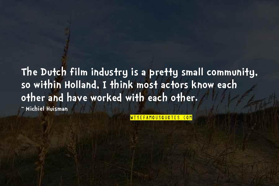 Collective Hub Quotes By Michiel Huisman: The Dutch film industry is a pretty small