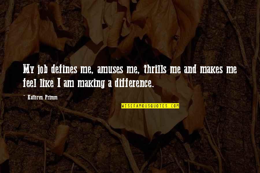 Collective Impact Quotes By Kathryn Primm: My job defines me, amuses me, thrills me