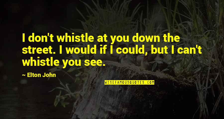 Collective Punishment Quotes By Elton John: I don't whistle at you down the street.
