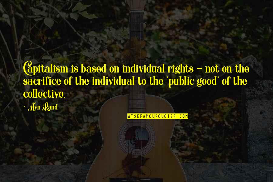 Collective Rights Quotes By Ayn Rand: Capitalism is based on individual rights - not