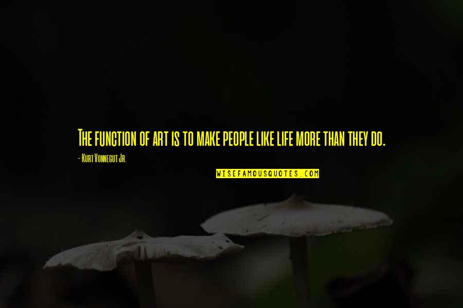 Collective Security Quotes By Kurt Vonnegut Jr.: The function of art is to make people