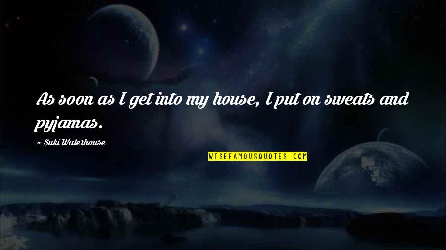 Collective Soul Lyrics Quotes By Suki Waterhouse: As soon as I get into my house,