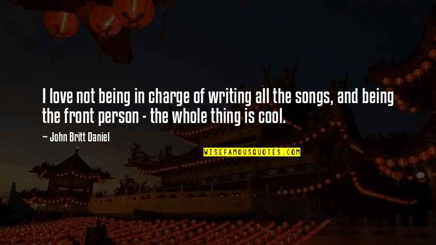 Collective Trauma Quotes By John Britt Daniel: I love not being in charge of writing Collective Trauma Quotes By John Britt Daniel: I love not being in charge of writing
