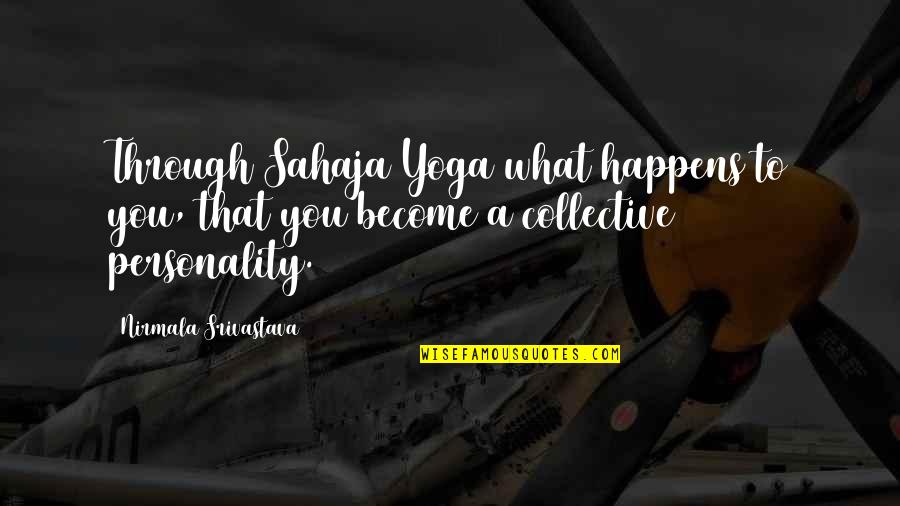 Collective Wisdom Quotes By Nirmala Srivastava: Through Sahaja Yoga what happens to you, that Collective Wisdom Quotes By Nirmala Srivastava: Through Sahaja Yoga what happens to you, that