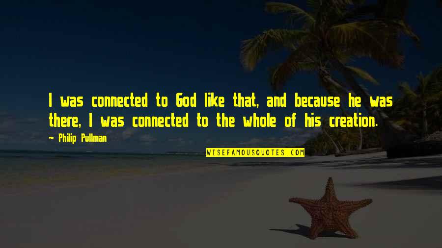 Collective Wisdom Quotes By Philip Pullman: I was connected to God like that, and Collective Wisdom Quotes By Philip Pullman: I was connected to God like that, and